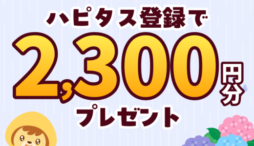 2026年6月】ハピタス新規登録キャンペーン！紹介経由の入会で特典最大2300円